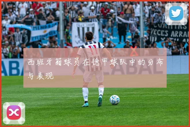 西班牙籍球员在德甲球队中的分布与表现