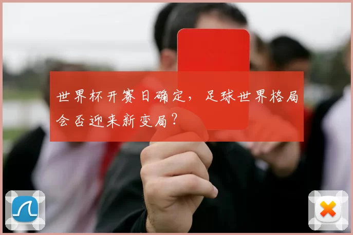 世界杯开赛日确定,足球世界格局会否迎来新变局?