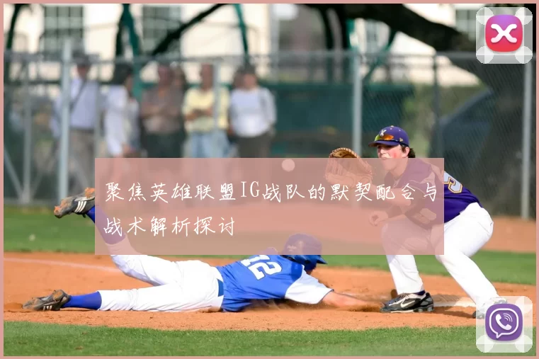 聚焦英雄联盟IG战队的默契配合与战术解析探讨