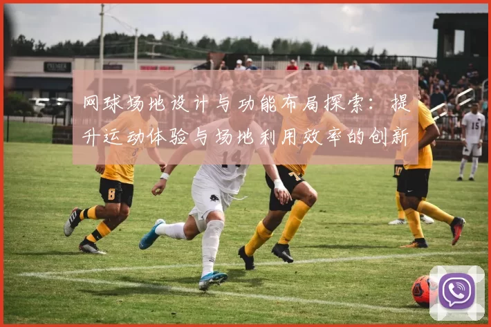 网球场地设计与功能布局探索：提升运动体验与场地利用效率的创新思路