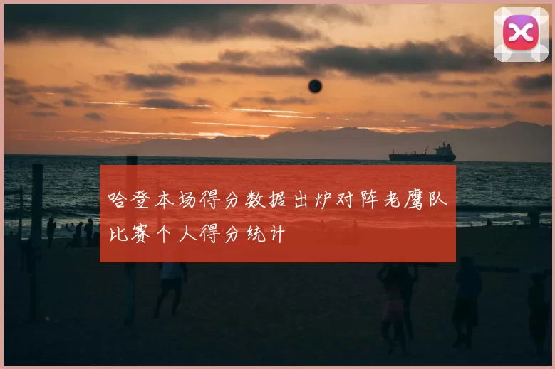 哈登本场得分数据出炉对阵老鹰队比赛个人得分统计