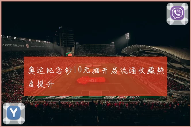 奥运纪念钞10元捆开启流通收藏热度提升