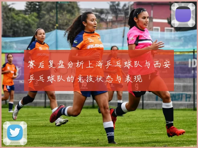 赛后复盘分析上海乒乓球队与西安乒乓球队的竞技状态与表现