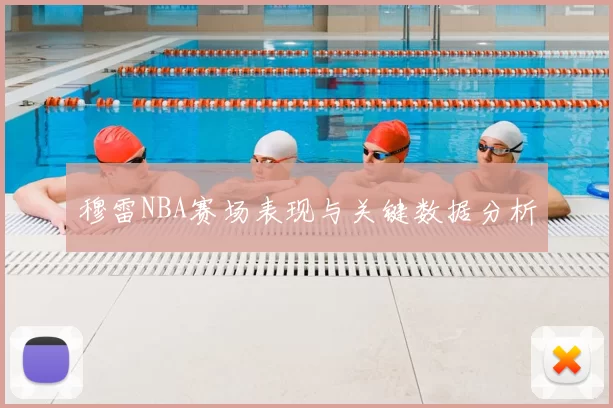 穆雷NBA赛场表现与关键数据分析