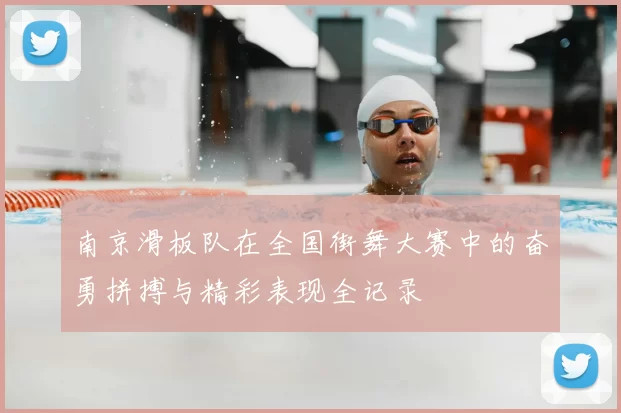 南京滑板队在全国街舞大赛中的奋勇拼搏与精彩表现全记录