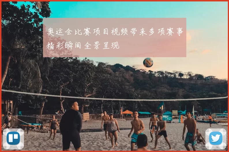 奥运会比赛项目视频带来多项赛事精彩瞬间全景呈现