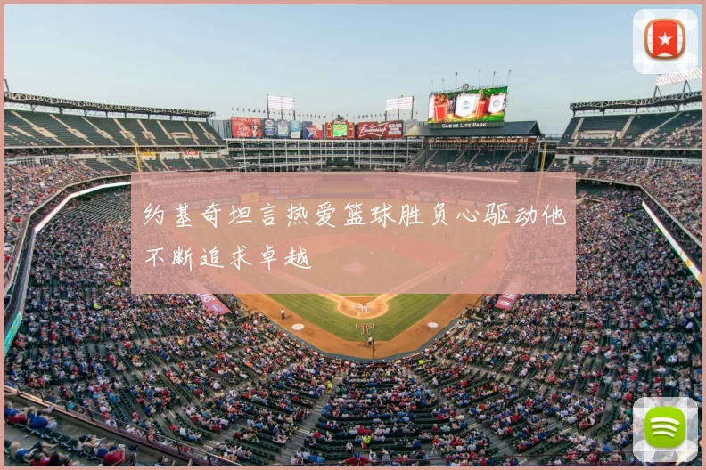 约基奇坦言热爱篮球胜负心驱动他不断追求卓越