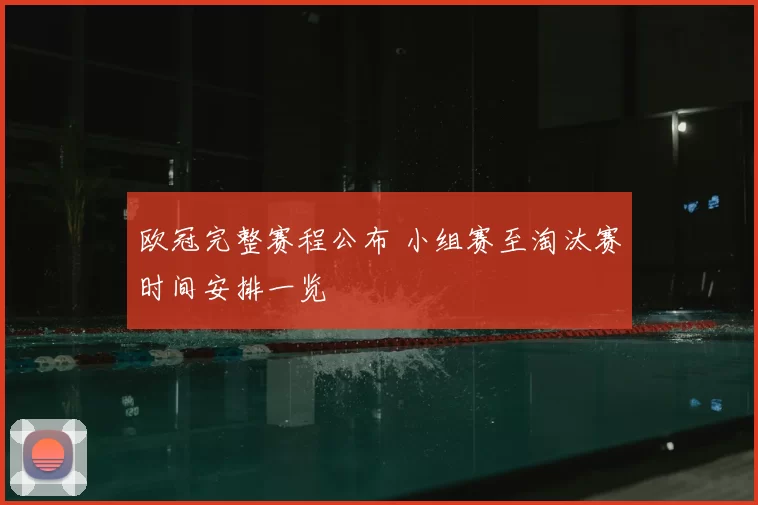 欧冠完整赛程公布 小组赛至淘汰赛时间安排一览