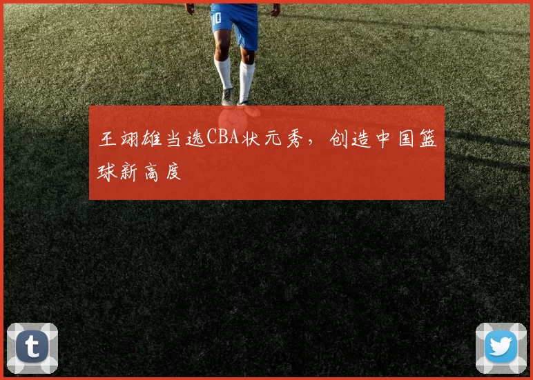 王翊雄当选CBA状元秀,创造中国篮球新高度