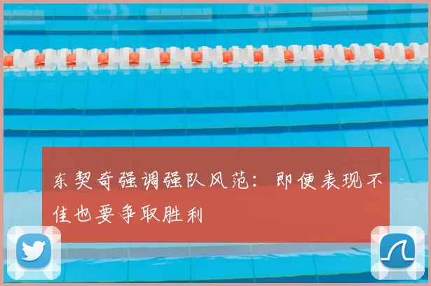 东契奇强调强队风范:即便表现不佳也要争取胜利